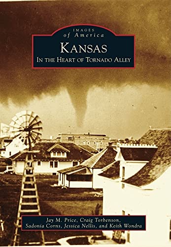 Kansas: In the Heart of Tornado Alley (Images of America (Arcadia Publishing))