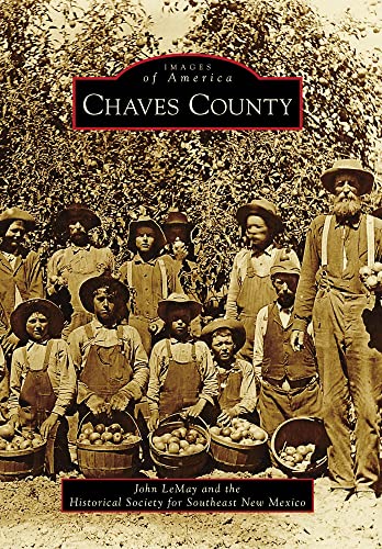 Chaves County (Images of America) (9780738578507) by LeMay, John; Historical Society For Southeast New Mexico