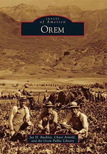 Orem (Images of America) (9780738578828) by Buckley, Jay H.; Arnold, Chase; Orem Public Library