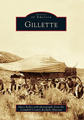 Gillette (Images of America) (9780738580265) by Kelley, Mary; Campbell County Rockpile Museum