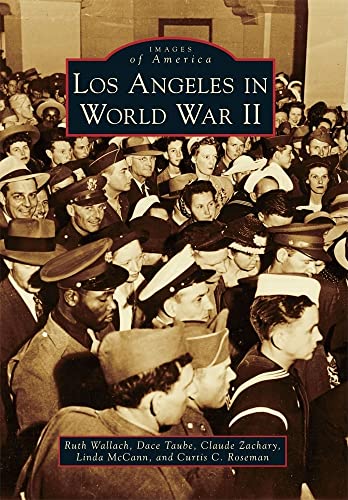 Los Angeles in World War II (Images of America) (9780738581811) by Wallach, Ruth; Taube, Dace; Zachary, Claude; McCann, Linda; Roseman, Curtis C.