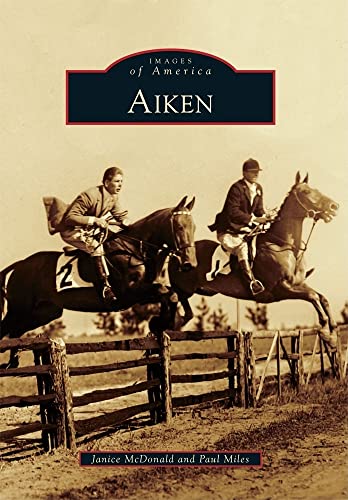 Aiken (Images of America) (9780738587363) by McDonald, Janice; Miles, Paul
