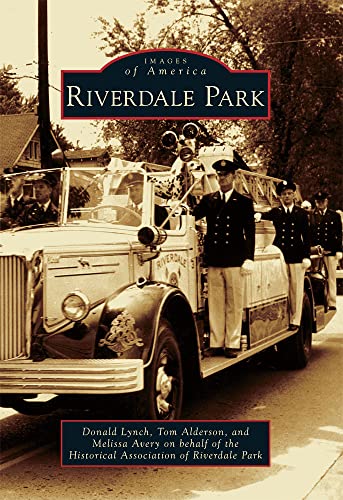 Riverdale Park (Images of America) (9780738587721) by Lynch, Donald; Alderson, Tom; On Behalf Of The Historical Association Of Riverdale Park