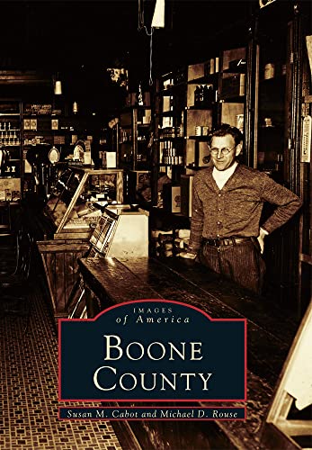 Boone County (Images of America) (9780738589732) by Cabot, Susan M.; Rouse, Michael D.
