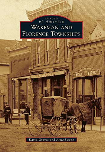 Wakeman and Florence Townships (Images of America) (9780738593531) by Graves, David; Swope, Amie