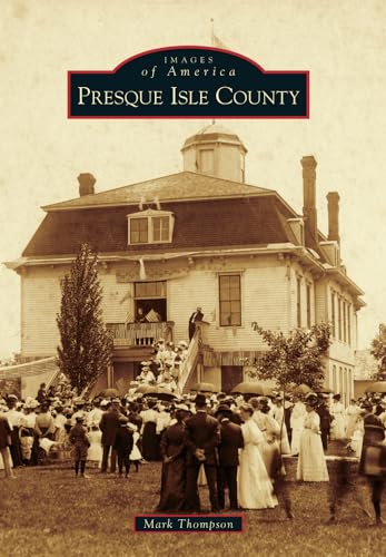 Presque Isle County (Images of America) (9780738599779) by Thompson, Mark