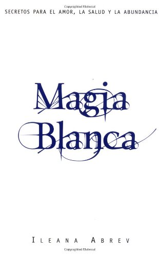 9780738700809: Magia Blanca / White Spells: Secretos Para El Amor, La Salud Y La Abundancia / Secrets for Love, Money and Happiness