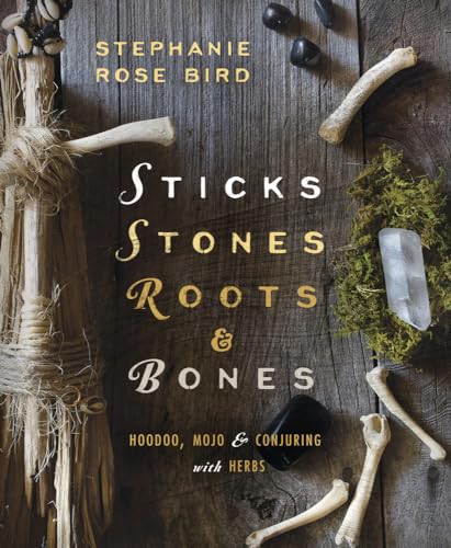 Sticks, Stones, Roots & Bones: Hoodoo, Mojo & Conjuring with Herbs (9780738702759) by Stephanie Rose Bird