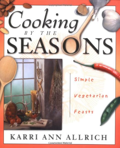 Cooking by the Seasons: Simple Vegetarian Feasts (9780738703237) by Allrich, Karri Ann
