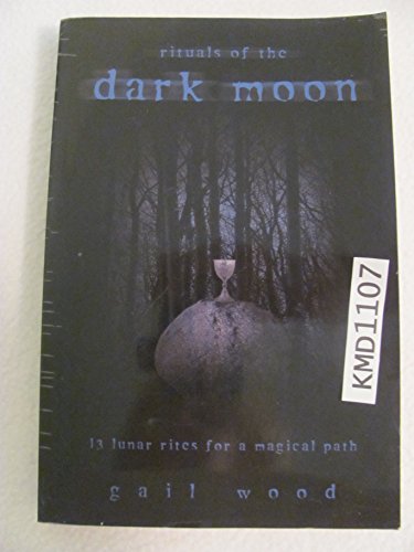 Rituals of the Dark Moon: 13 Lunar Rites for a Magical Path (9780738705828) by Wood, Gail