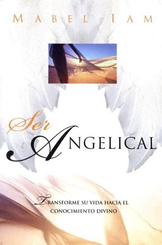 Imagen de archivo de Ser angelical: Transforme su vida hacia el conocimiento divino (Spanish Edition) a la venta por Ernie's Books