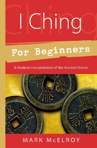 I Ching for Beginners: A Modern Interpretation of the Ancient Oracle (Llewellyn's For Beginners, 19) (9780738707440) by McElroy, Mark