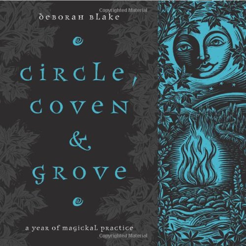 Circle, Coven & Grove: A Year of Magickal Practice (9780738710334) by Blake, Deborah