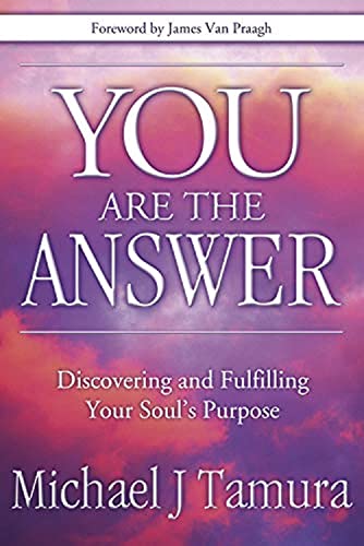 YOU ARE THE ANSWER: Discovering & Fulfilling Your Soul^s Purpose (new edition)