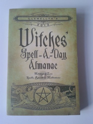 9780738712147: Llewellyn's 2012 Witches' Spell-a-Day Almanac: Holidays & Lore, Spells, Rituals & Meditations: Holidays and Lore, Spells, Rituals and Meditations