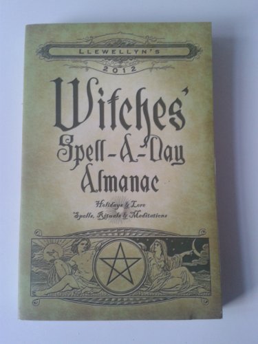 Llewellyn's 2012 Witches' Spell-A-Day Almanac: Holidays & Lore (Annuals - Witches' Spell-a-Day Almanac) (9780738712147) by Alexandre, Chandra; Barrette, Elizabeth; Blake, Deborah; Boudica; Cobb, Dallas Jennifer; Digitalis, Raven; Dugan, Ellen; Grant, Ember; Griffith,...