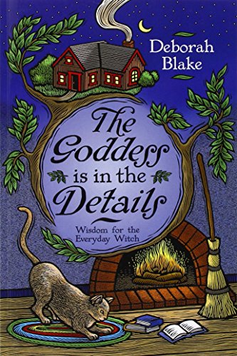 The Goddess Is in the Details: Wisdom for the Everyday Witch (9780738714868) by Blake, Deborah