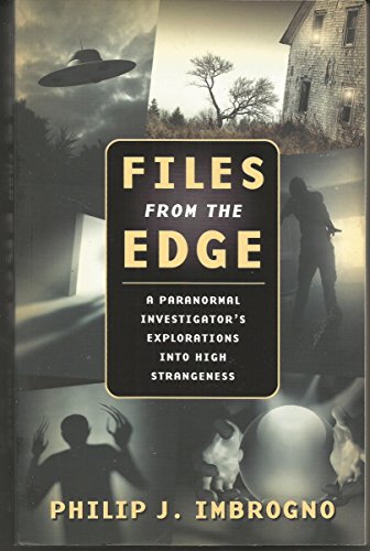 Files from the Edge: A Paranormal Investigator's Explorations into High Strangeness (9780738718811) by Imbrogno, Philip J.