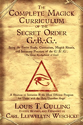 The Complete Magick Curriculum of the Secret Order G.B.G.: Being the Entire Study, Curriculum, Magick Rituals, and Initiatory Practices of the G.B.G (The Great Brotherhood of God) (9780738719122) by Culling, Louis T.; Weschcke, Carl Llewellyn