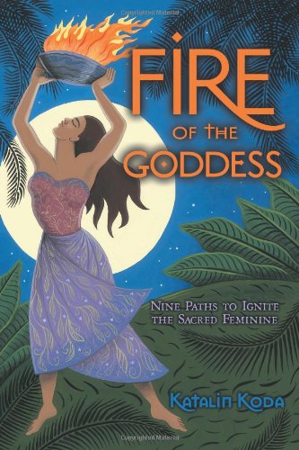 Stock image for Fire of the Goddess: Nine Paths to Ignite the Sacred Feminine for sale by Books of the Smoky Mountains