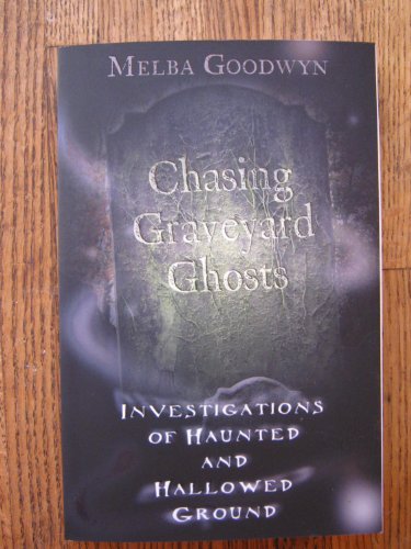 CHASING GRAVEYARD GHOSTS: Investigations Of Haunted & Hallowed Ground