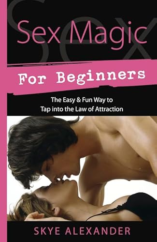 Sex Magic for Beginners: The Easy & Fun Way to Tap into the Law of Attraction (Llewellyn's For Beginners, 33) (9780738726373) by Alexander, Skye