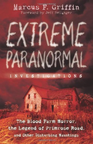 9780738726977: Extreme Paranormal Investigations: The Blood Farm Horror, The Legend of Primrose Road, and Other Disturbing Hauntings