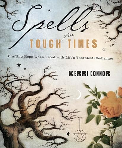 Spells for Tough Times: Crafting Hope When Faced With Life's Thorniest Challenges (9780738727288) by Connor, Kerri