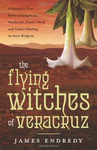 Stock image for The Flying Witches of Veracruz: A Shaman's True Story of Indigenous Witchcraft, Devil's Weed, and Trance Healing in Aztec Brujeria for sale by Half Price Books Inc.