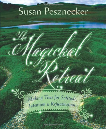 The Magickal Retreat: Making Time for Solitude, Intention & Rejuvenation (9780738730660) by Pesznecker, Susan
