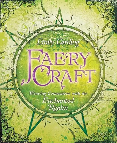 Faery Craft: Weaving Connections with the Enchanted Realm (9780738731339) by Carding, Emily