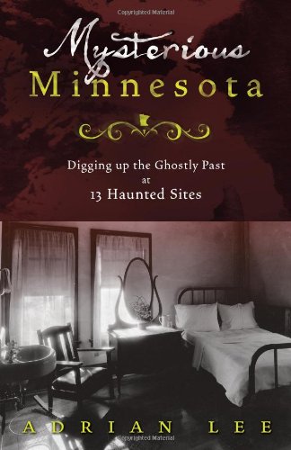 Imagen de archivo de Mysterious Minnesota: Digging Up the Ghostly Past at 13 Haunted Sites a la venta por Books of the Smoky Mountains