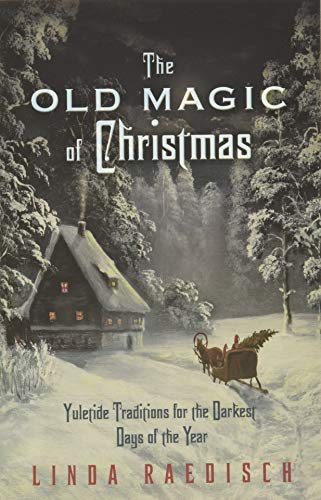 Beispielbild fr The Old Magic of Christmas: Yuletide Traditions for the Darkest Days of the Year zum Verkauf von Magers and Quinn Booksellers