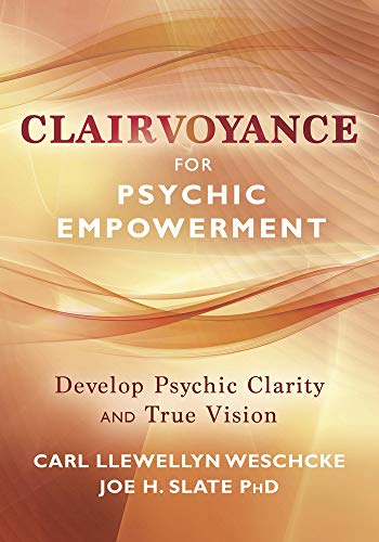Clairvoyance for Psychic Empowerment: The Art & Science of "Clear Seeing" Past the Illusions of Space & Time & Self-Deception (Carl Llewellyn Weschcke's Psychic Empowerment, 6) (9780738733470) by Weschcke, Carl Llewellyn; Slate PhD, Joe H.
