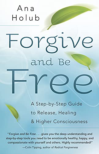 Imagen de archivo de Forgive and be Free: A Step-by-step Guide to Release, Healing, and Higher Consciousness a la venta por WorldofBooks