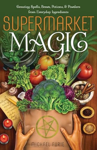 Supermarket Magic: Creating Spells, Brews, Potions & Powders from Everyday Ingredients (9780738736556) by Furie, Michael