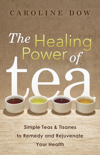 9780738740331: The Healing Power of Tea: Simple Teas & Tisanes to Remedy and Rejuvenate Your Health: Simple Teas and Tisanes to Remedy and Rejuvenate Your Health