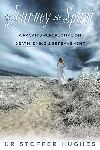 JOURNEY INTO SPIRIT: A Pagan^s Perspective On Death, Dying & Bereavement