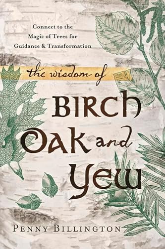 Stock image for The Wisdom of Birch, Oak, and Yew: Connect to the Magic of Trees for Guidance & Transformation for sale by HPB-Ruby