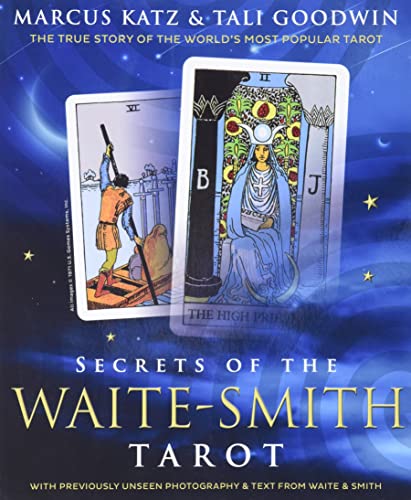 SECRETS OF THE WAITE-SMITH TAROT: The True Story Of The World^s Most Popular Tarot