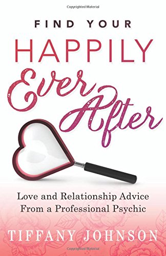 Stock image for Find Your Happily Ever After: Love and Relationship Advice From a Professional Psychic for sale by Book Outpost