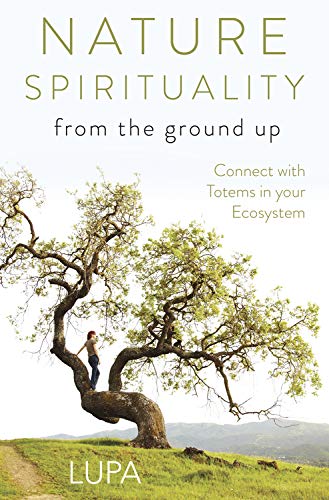 Beispielbild fr Nature Spirituality From the Ground Up: Connect with Totems in Your Ecosystem zum Verkauf von Reliant Bookstore