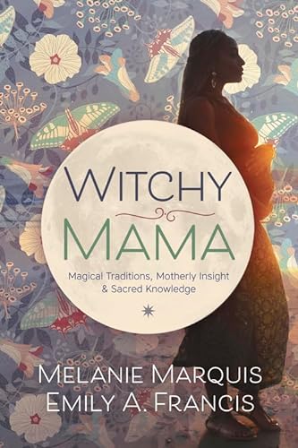 Stock image for Witchy Mama: Magickal Traditions, Motherly Insights & Sacred Knowledge for sale by HPB-Diamond