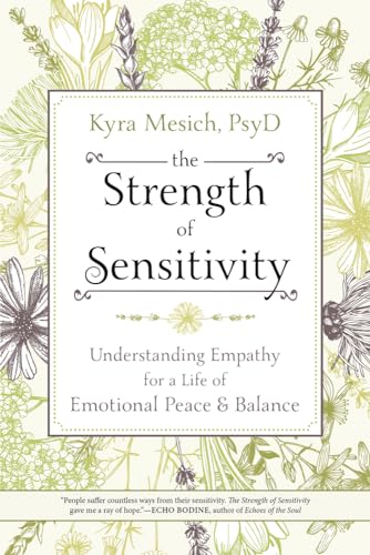 Beispielbild fr The Strength of Sensitivity : Understanding Empathy for a Life of Emotional Peace and Balance zum Verkauf von Robinson Street Books, IOBA