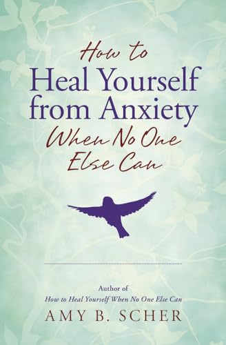 Stock image for How to Heal Yourself from Anxiety When No One Else Can for sale by SecondSale