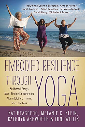 9780738762494: Embodied Resilience Through Yoga: 30 Mindful Essays About Finding Empowerment After Addiction, Trauma, Grief, and Loss