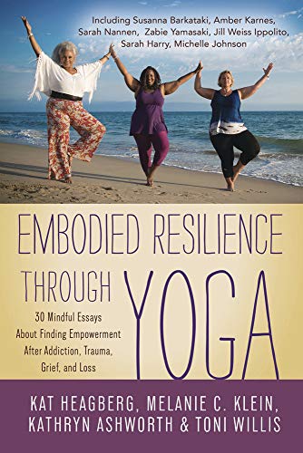 Stock image for Embodied Resilience through Yoga: 30 Mindful Essays About Finding Empowerment After Addiction, Trauma, Grief, and Loss for sale by BookShop4U