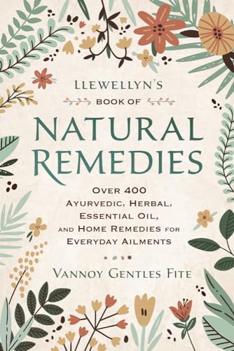 

Llewellyn's Book of Natural Remedies : Over 400 Ayurvedic, Herbal, Essential Oil, and Home Remedies for Everyday Ailments