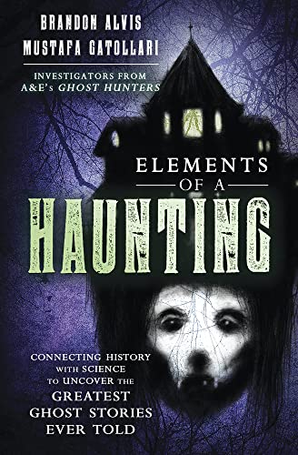Beispielbild fr Elements of a Haunting: Connecting History with Science to Uncover the Greatest Ghost Stories Ever Told zum Verkauf von SecondSale