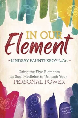 Imagen de archivo de In Our Element: Using the Five Elements as Soul Medicine to Unleash Your Personal Power a la venta por Half Price Books Inc.